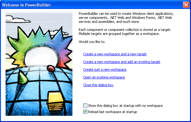 The Welcome to PowerBuilder dialog offers options to Create a new workspace, and also create a new target or add an existing one. You can also open an existing workspace or close the dialog. At the bottom are check boxes labeled Don’t show this dialog again and Reload last workspace on starting Power Builder. 