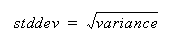 The formula used by the STDDEV function to calculate standard deviation is stddev equals the square root of variance