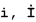 
     Lowercase I-dot and Uppercase I-dot.
    