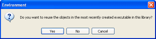 Shown is a dialog box titled Environment with a question mark icon and the text " Do you want to reuse the objects in the most recently created executable in this library ? "